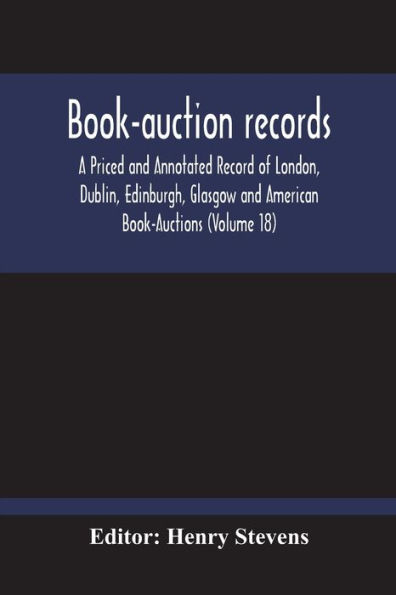 Book-Auction Records; A Priced And Annotated Record Of London, Dublin, Edinburgh, Glasgow And American Book-Auctions (Volume 18)