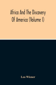 Title: Africa And The Discovery Of America (Volume I), Author: Leo Wiener