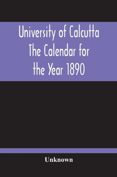 University Of Calcutta; The Calendar For The Year 1890
