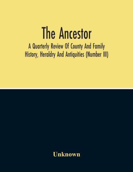 The Ancestor; a quarterly review of county and family history