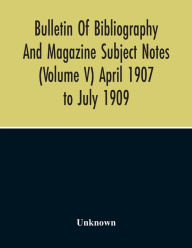 Title: Bulletin Of Bibliography And Magazine Subject Notes (Volume 5), Author: Unknown