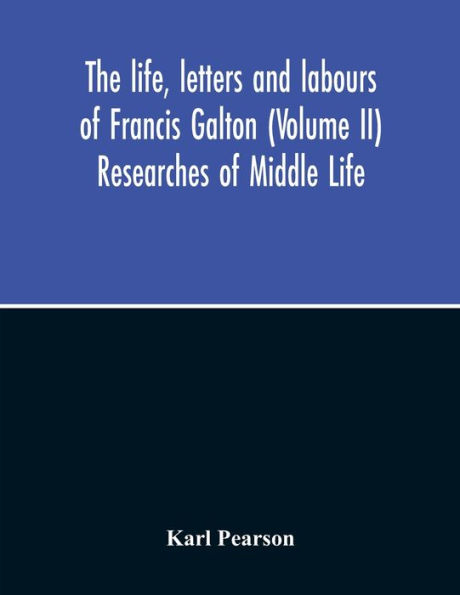 The Life, Letters And Labours Of Francis Galton (Volume Ii) Researches Of Middle Life