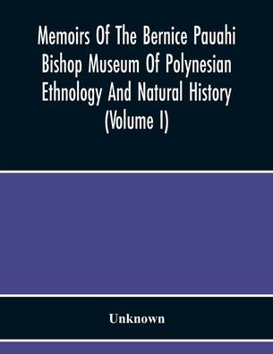 Memoirs Of The Bernice Pauahi Bishop Museum Of Polynesian Ethnology And Natural History (Volume I)