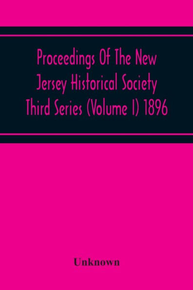 Proceedings Of The New Jersey Historical Society Third Series (Volume I) 1896