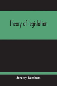 Title: Theory Of Legislation, Author: Jeremy Bentham