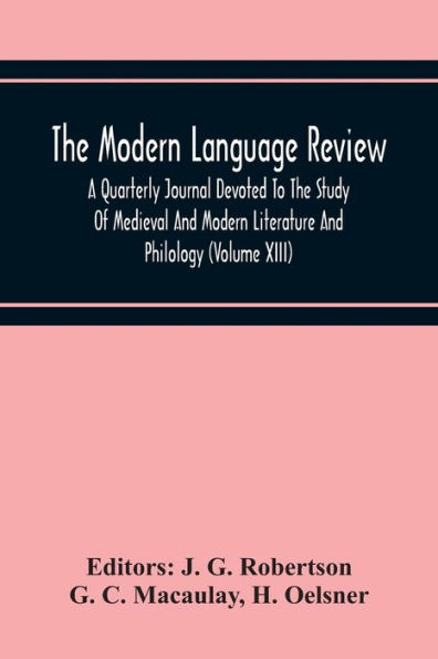 The Modern Language Review; A Quarterly Journal Devoted To Study Of Medieval And Literature Philology (Volume Xiii)
