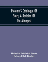Title: Ptolemy'S Cataloque Of Stars; A Revision Of The Almagest, Author: Heinrich Friedrich Peters