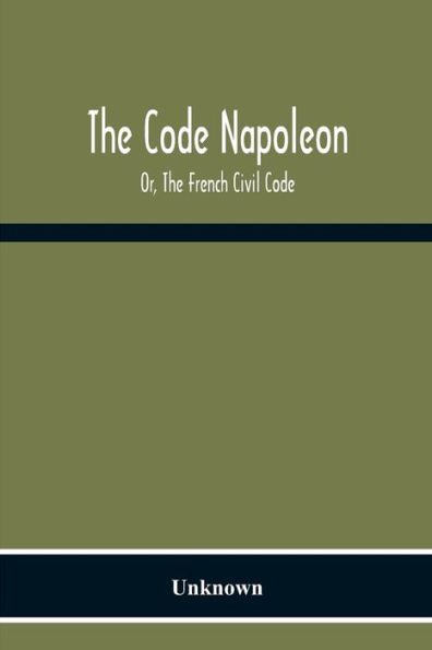 The Code Napoleon; Or, The French Civil Code
