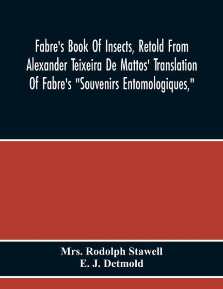 Fabre'S Book Of Insects, Retold From Alexander Teixeira De Mattos' Translation Of Fabre'S 