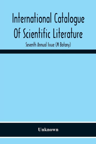 International Catalogue Of Scientific Literature; Seventh Annual Issue (M Botany)