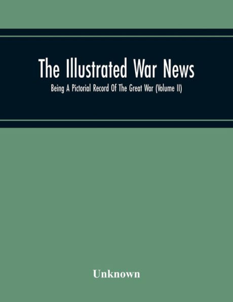 The Illustrated War News; Being A Pictorial Record Of The Great War (Volume Ii)