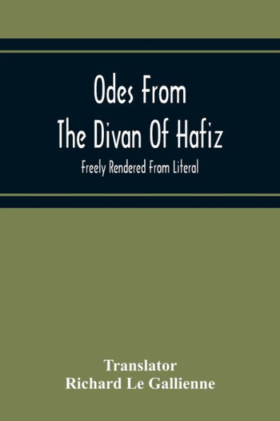 Odes From The Divan Of Hafiz: Freely Rendered From Literal