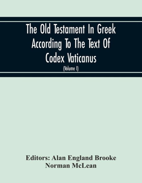 The Old Testament In Greek According To The Text Of Codex Vaticanus, Supplemented From Other Uncial Manuscripts, With A Critical Apparatus Containing The Variants Of The Chief Ancient Authorities For The Text Of The Septuagint (Volume I) The Octateuch (Pa