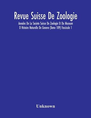 Revue Suisse De Zoologie; Annales De La Societe Suisse De Zoologie Et Du Museum D Histoire Naturelle De Geneve (Tome 109) Fascicule 1