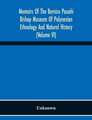 Memoirs Of The Bernice Pauahi Bishop Museum Of Polynesian Ethnology And Natural History (Volume Vi)