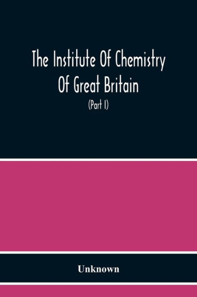 The Institute Of Chemistry Of Great Britain And Ireland Founded 1877 Incorporated By Royal Charter 1885 Proceedings 1917 (Part I)