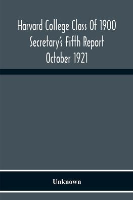 Harvard College Class Of 1900 Secretary'S Fifth Report October 1921