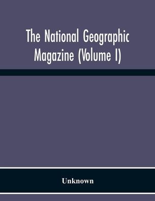 The National Geographic Magazine (Volume I)