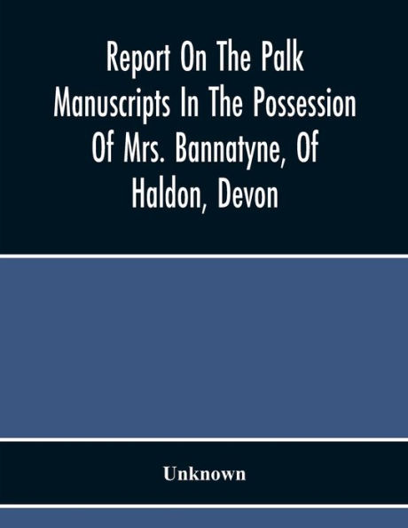 Report On The Palk Manuscripts In The Possession Of Mrs. Bannatyne, Of Haldon, Devon