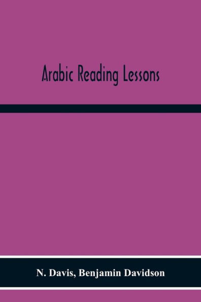Arabic Reading Lessons: Consisting Of Extracts From The Koran, And Other Sources, Grammatically Analysed And Translated; With The Elements Of Arabic Grammar