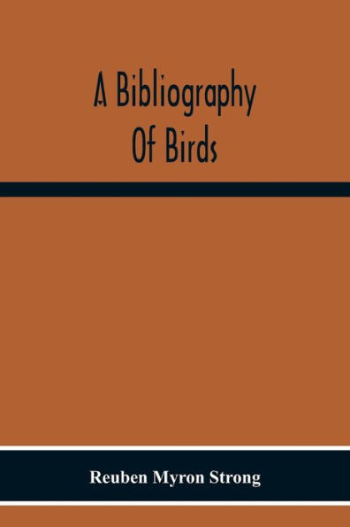 A Bibliography Of Birds: With Special Reference To Anatomy, Behavior, Biochemistry, Embryology, Pathology, Physiology, Genetics, Ecology, Aviculture, Economic Ornithology, Poultry Culture, Evolution