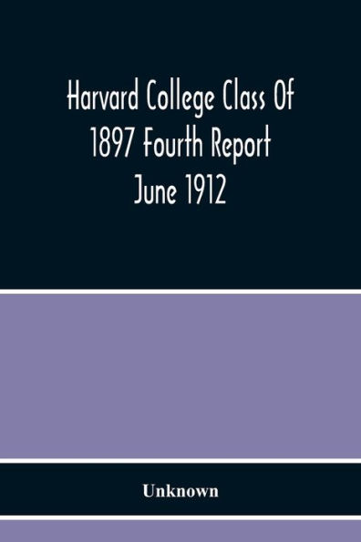 Harvard College Class Of 1897 Fourth Report June 1912