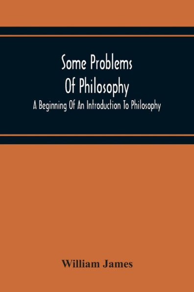 Some Problems Of Philosophy: A Beginning An Introduction To Philosophy