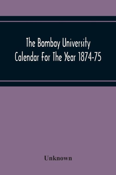 The Bombay University Calendar For The Year 1874-75