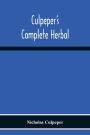 Culpeper'S Complete Herbal: Consisting Of A Comprehensive Description Of Nearly All Herbs With Their Medicinal Properties And Directions For Compounding The Medicines Extracted From Them