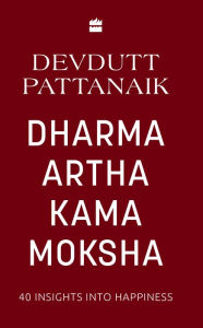 Title: Dharma Artha Kama Moksha: 40 Insights for Happiness, Author: Devdutt Pattanaik