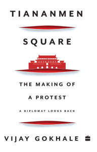 Title: Tiananmen Square: The Making of a Protest, Author: Vijay Gokhale