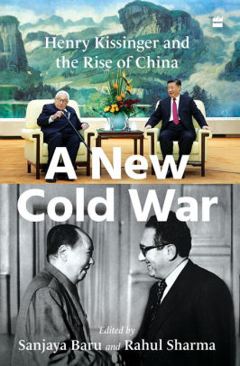 A New Cold War: Henry Kissinger And The Rise Of China By Sanjaya Baru 