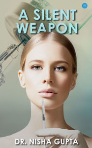 Title: A Silent Weapon, Author: Nisha Gupta