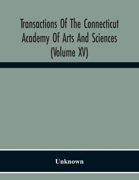 Transactions Of The Connecticut Academy Of Arts And Sciences (Volume Xv) To The University Of Leipzig On The Occasion Of The Five Hundredth Anniversary Of Its Foundation, From Yale University And The Connecticut Academy Of Arts And Sciences, 1909