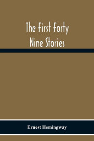 Title: The First Forty Nine Stories, Author: Ernest Hemingway