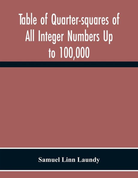 Table Of Quarter-Squares Of All Integer Numbers Up To 100,000, By Which The Product Of Two Factors May Be Found By The Of Addition And Subtraction Alone