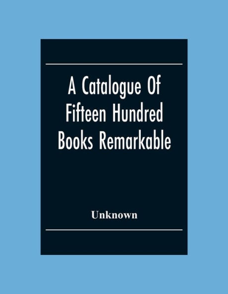 A Catalogue Of Fifteen Hundred Books Remarkable For The Beauty Or The Age Of Their Bindings Or As Bearing Indications Of Former Ownership