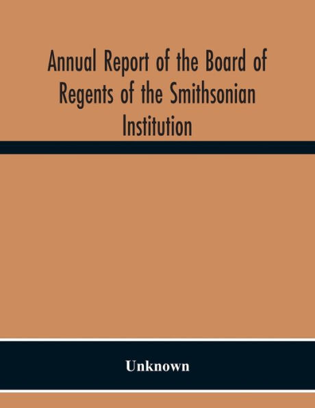 Annual Report Of The Board Of Regents Of The Smithsonian Institution; Showing The Operations, Expenditures, And Condition Of The Institution For The Year Ended June 30