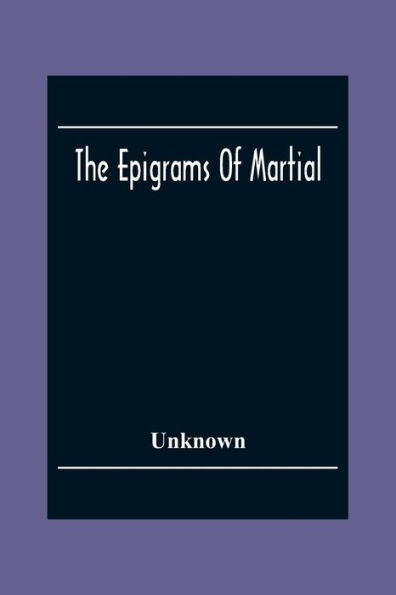 The Epigrams Of Martial: Race Accompanied By One Or More Years Translations, From The Works Of English Poets, And Various Other Sources