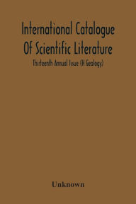 Title: International Catalogue Of Scientific Literature; Thirteenth Annual Issue (H Geology), Author: Unknown