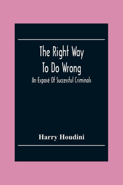 The Right Way To Do Wrong: An Exposé Of Successful Criminals