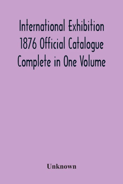 International Exhibition 1876 Official Catalogue Complete In One Volume