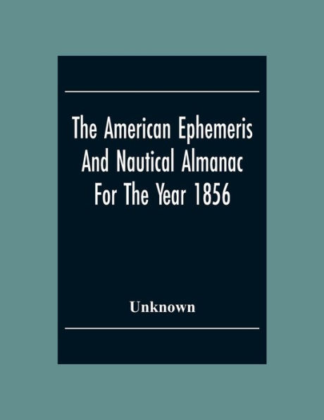 The American Ephemeris And Nautical Almanac For The Year 1856