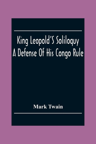 King Leopold'S Soliloquy: A Defense Of His Congo Rule