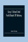 Gray'S School And Field Book Of Botany: Consisting Of 