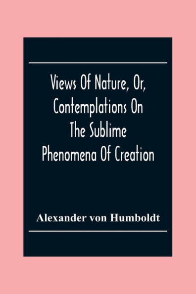 Views Of Nature, Or, Contemplations On The Sublime Phenomena Of Creation: With Scientific Illustrations