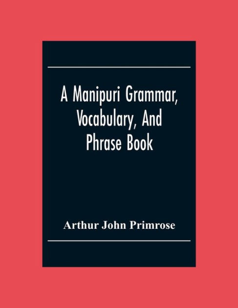 A Manipuri Grammar, Vocabulary, And Phrase Book: To Which Are Added ...