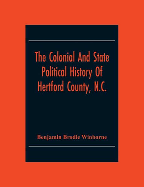 The Colonial And State Political History Of Hertford County, N.C.