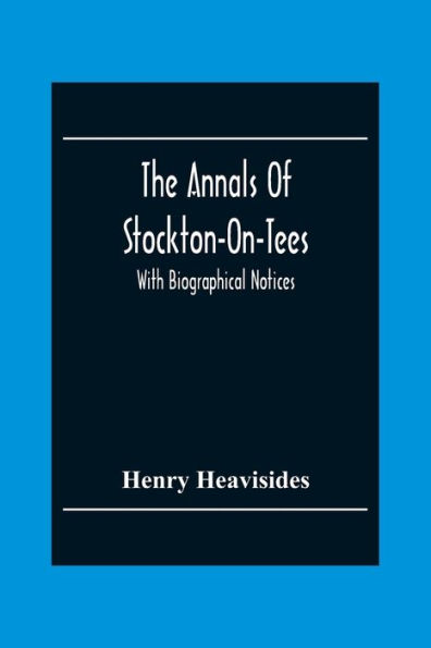 The Annals Of Stockton-On-Tees: With Biographical Notices
