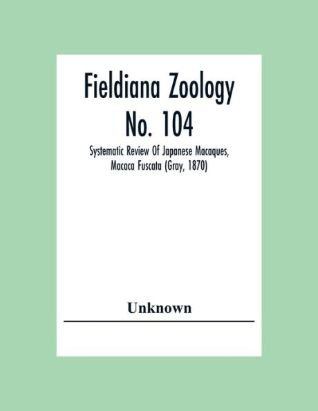Fieldiana Zoology No. 104; Systematic Review Of Japanese Macaques, Macaca Fuscata (Gray, 1870)